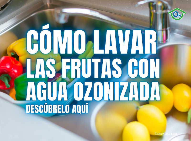 Cómo lavar frutas con agua ozonizada generada con ozonizadores de agua.