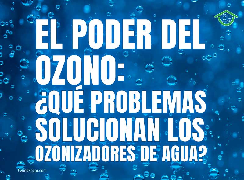 El poder del Ozono: ¿Qué problemas solucionan los ozonizadores de agua?
