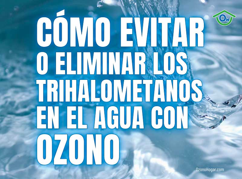 Cómo evitar o eliminar los Trihalometanos en el agua con ozono