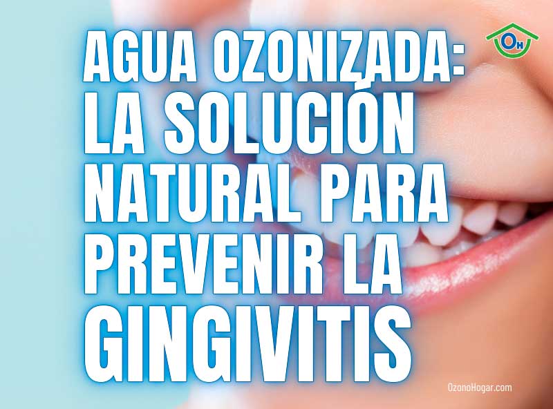 Prevención de la gingivitis con agua ozonizada ¿Qué es la gingivitis y cómo prevenirla con agua ozonizada?