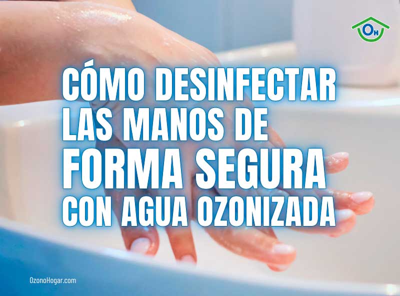 Cómo desinfectar las manos de forma segura con agua ozonizada