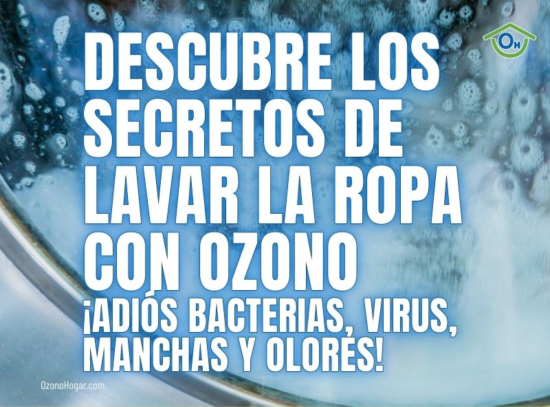 Conoce los secretos del lavado de ropa con ozono: ¡adiós a las bacterias, virus, manchas y olores!