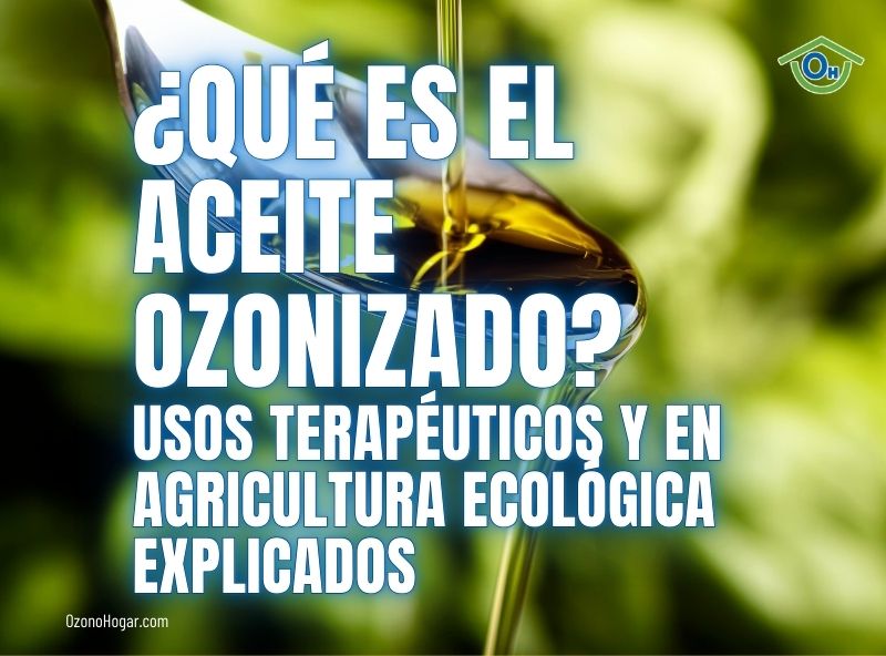 ¿Qué es el Aceite Ozonizado? Usos terapéuticos y en agricultura Ecológica Explicados