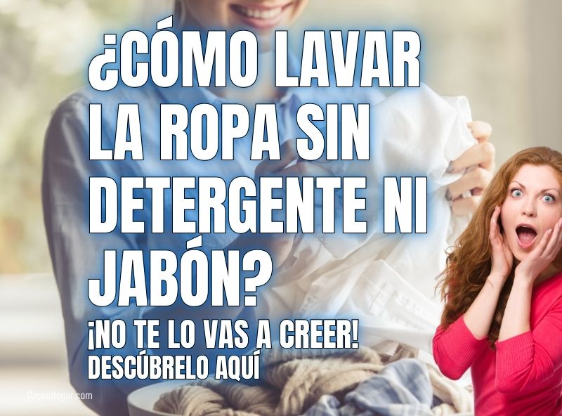 ¿Cómo lavar la ropa sin detergente ni jabón ni productos químicos? Lavado ecológico con ozono.